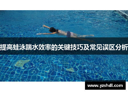 提高蛙泳踹水效率的关键技巧及常见误区分析