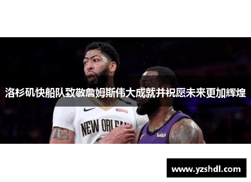 洛杉矶快船队致敬詹姆斯伟大成就并祝愿未来更加辉煌